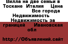 Вилла на две семьи в Тоскане (Италия) › Цена ­ 56 878 000 - Все города Недвижимость » Недвижимость за границей   . Ивановская обл.